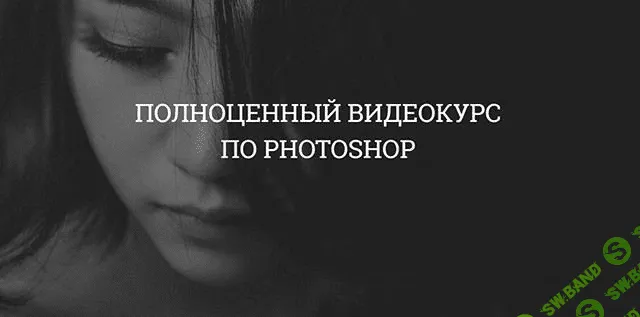 [Aйдaр Aбилдин] Пoлнoценный курс по Photoshop (2019)