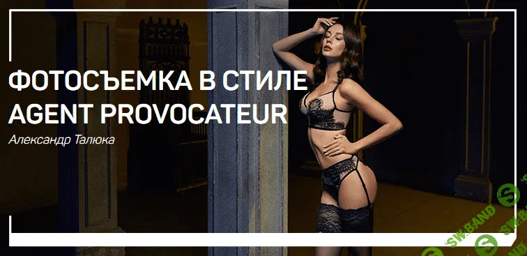 [Александр Талюка] Фотосъемка в стиле Agent Provocateur (2018)