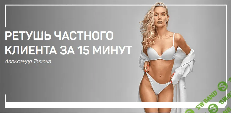 [Александр Талюка] Ретушь частного клиента за 15 минут (2018)