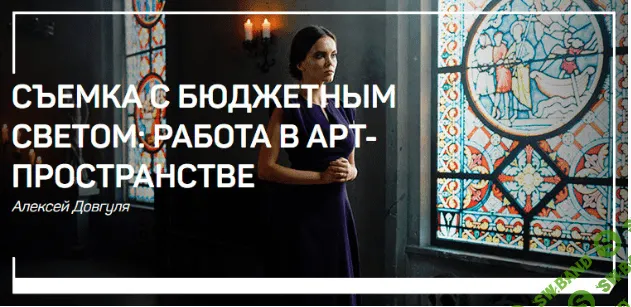 [Алексей Довгуля] Съемка с бюджетным светом: работа в арт-пространстве (2018)