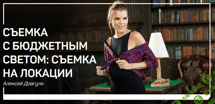 [Алексей Довгуля] Съемка с бюджетным светом: съемка на локации (2018)