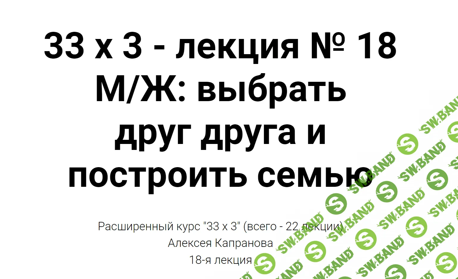 [Алексей Капранов] Расширенный курс 33х3. Лекция 18. Мужчина и Женщина. Выбрать друг друга и построить семью (2023)