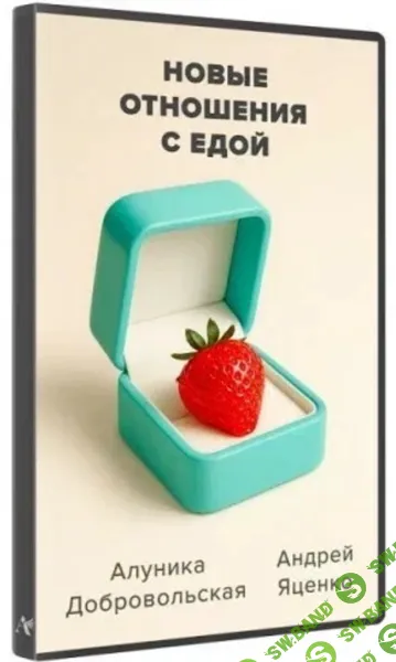 [Алуника Добровольская, Андрей Яценко] Новые отношения с едой (2025)