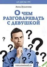 [Анна Лукьянова] О чем разговаривать с девушкой (2014)