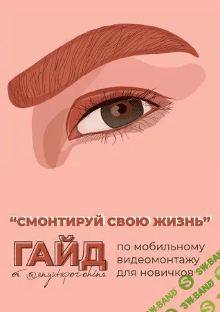[Анна Порохина] Гайд по мобильному монтажу «Смонтируй свою жизнь» (2019)