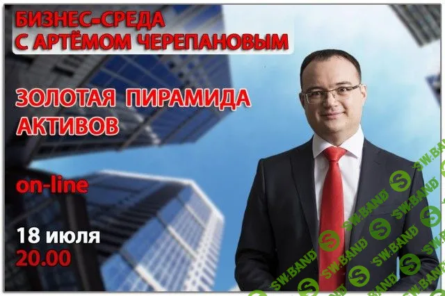 [Артем Черепанов] Бизнес 8. Активы, создающие доход | Золотая пирамида активов (2018)