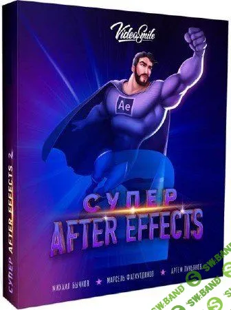 [Артем Лукьянов, Михаил Бычков, Марсель Фатхутдинов] Супер After Effects 2 [2017, RUS]