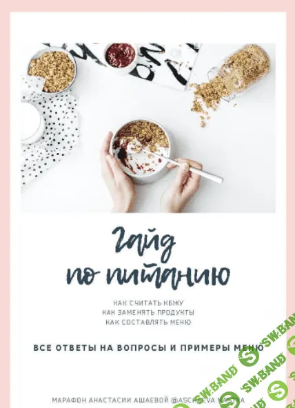 [aschaeva.nastya] Гайд по питанию. Как считать КБЖУ. Как заменть продукты. Как составлять меню (2021)