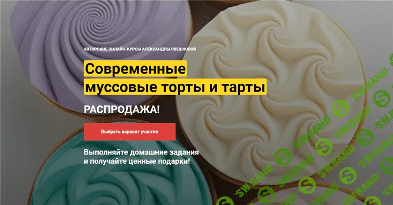 [Cake Pro, Александра Овешкова] Современные муссовые торты и тарты. Тариф «2 курса в одном пакете» (2021)