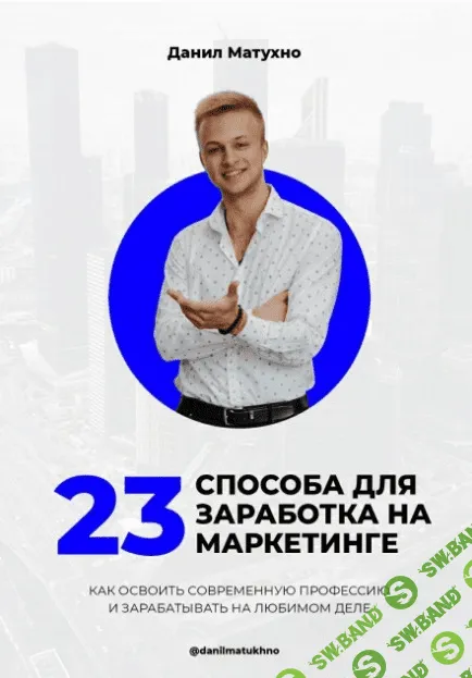 [Данил Матухно] 23 способа для заработка на маркетинге (2020)