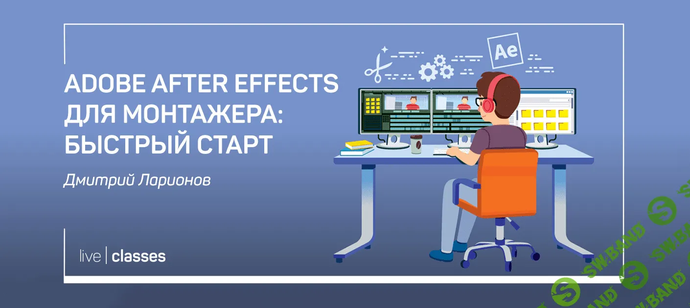 [Дмитрий Ларионов] Adobe After Effects для монтажера: быстрый старт (2020)