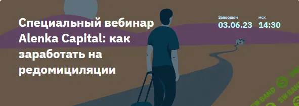 [Элвис Марламов] Специальный вебинар Alenka Capital как заработать на редомициляции (2023)