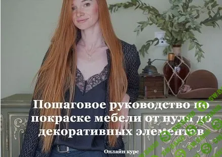 [Ирина Борисова] Пошаговое руководство по покраске мебели от нуля до декоративных элементов (2020)