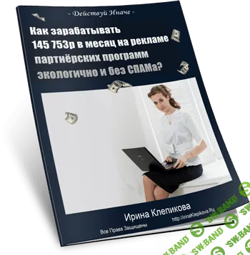 [Ирина Клепикова] Нулевой Километр - Как зарабатывать 145 753р в месяц на рекламе партнёрских программ экологично и без СПАМа
