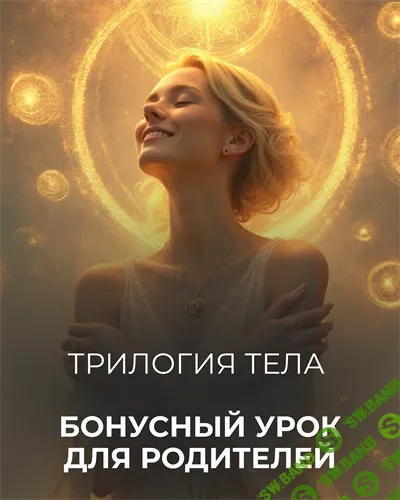 [Катя Баллеста] Бонусный урок для родителей к трилогии Тело (2025)