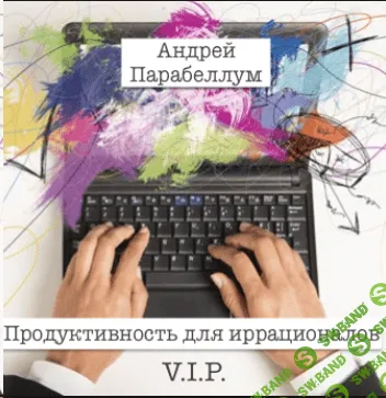 [Константин Бенко, Андрей Парабеллум] Продуктивность для иррационалов (VIP) [транскрибация]