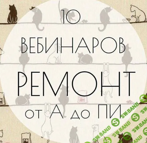 [Ксения Измайлова, Ольга Бедина] Ремонт от А до ПИ. Запись 10 вебинаров (2017)