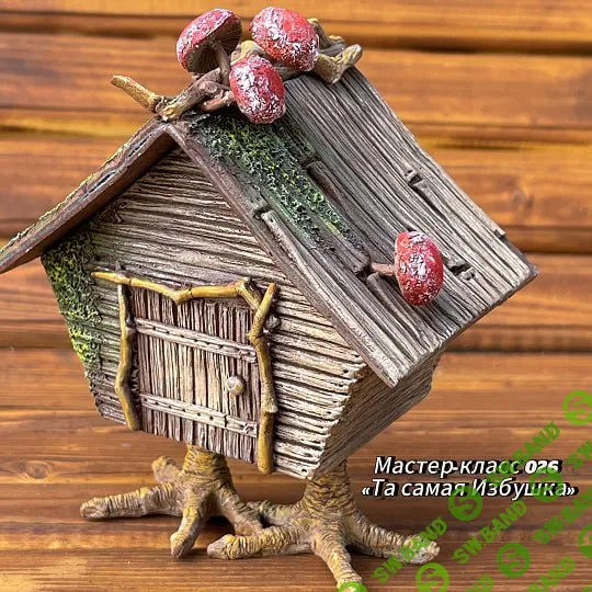 [Лепка] Мастер-класс 026 «Та самая Избушка» [Лёля Раевская]