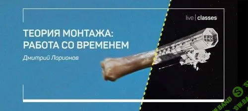 [Liveclasses, Дмитрий Ларионов] Теория монтажа: работа со временем