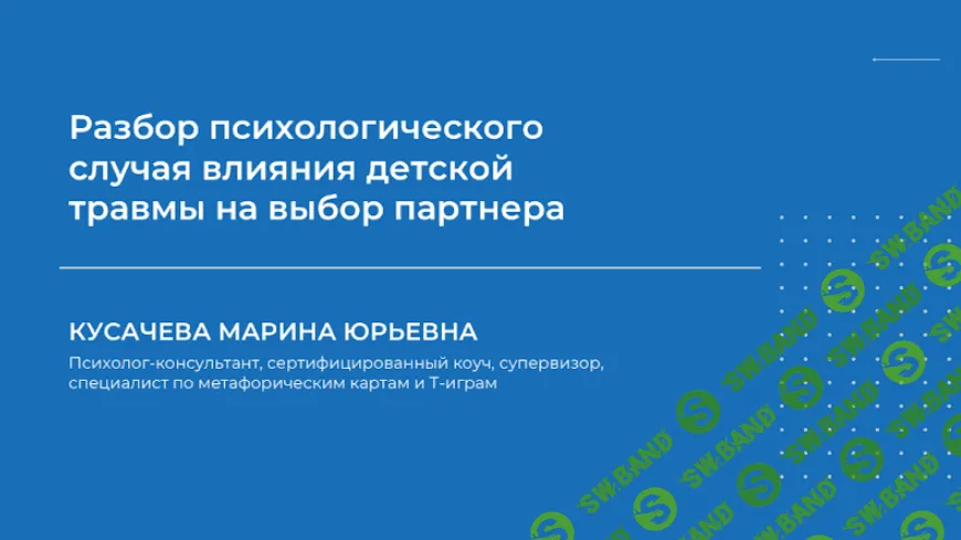 [Марина Кусачева] Разбор психологического случая влияния детской травмы на выбор партнера (2023)
