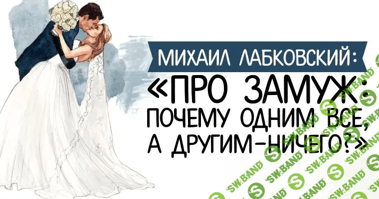 [Михаил Лабковский] Про замуж: почему одним все, а другим – ничего?