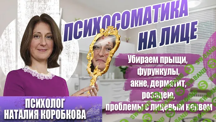 [Наталия Коробкова] Убираем психосоматику на лице (прыщи, дерматит, невралгии...) (2024)