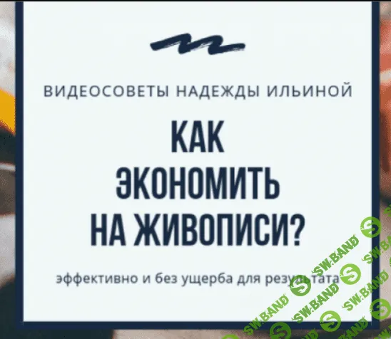 [Наталья Юрьева] Видеоуроки от Надежды Ильиной "Как экономить на живописи" (2022)