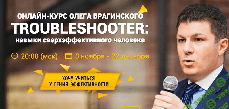 Онлайн-Курс Олега Брагинского TROUBLESHOOTER: навыки сверхэффективного человека