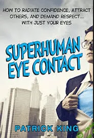 [Патрик Кинг] Сверхчеловеческий зрительный контакт. Излучай уверенность, привлекательность и харизму
