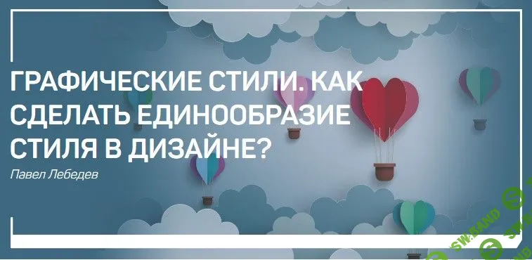 [Павел Лебедев] Графические стили. Как сделать единообразие стиля в дизайне? (2017)