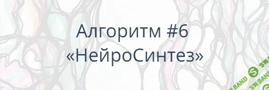 [Павел Пискарёв] Алгоритм НейроГрафики #6 «НейроСинтез» (2021)