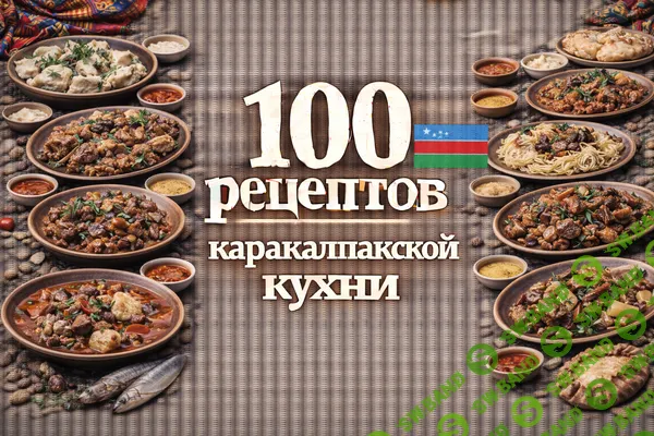 [Первый Цифровой] 100 рецептов каракалпакской кухни (2025)