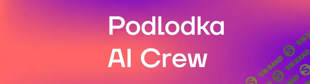 [Podlodka, Влад Дьяченко, Сергей Хабаров, Даниэл Гараян] Podlodka AI Crew. AI-агенты в разработке (2026)
