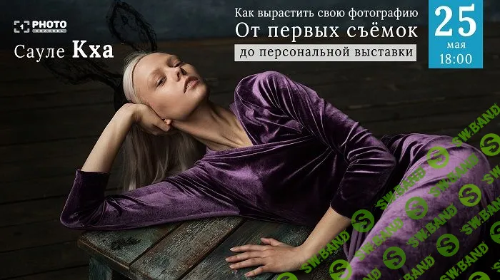 [Сауле Кха] Как вырастить свою фотографию от первых съёмок до персональной выставки (2019)