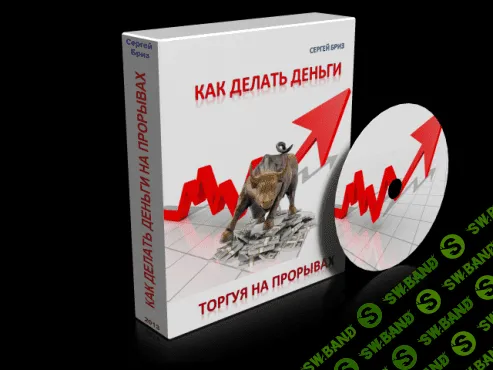 [Сергей Бриз] Как Делать Деньги Торгуя На Прорывах