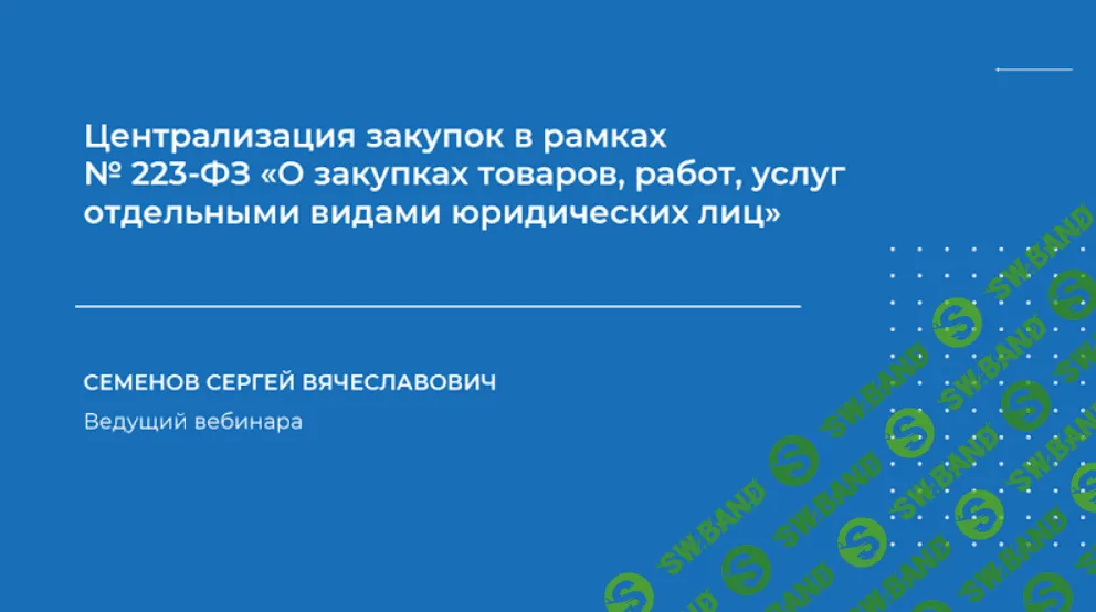 [Сергей Семенов] Централизация закупок в рамках № 223-ФЗ «О закупках товаров, работ, услуг отдельными видами юридических лиц» (2023)