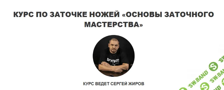 [Сергей Жиров] Курс по заточке ножей «Основы заточного мастерства» (2022)