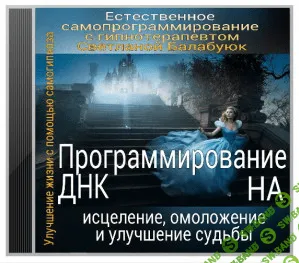 [Светлана Балабуюк] Программирование ДНК на исцеление, омоложение и счастливую судьбу