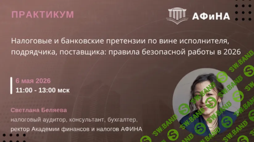 [Тайм-коды] Налоговые и банковские претензии по вине исполнителя, подрядчика, поставщика: правила безопасной работы в 2026 [Светлана Беляева]
