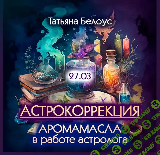 [Татьяна Белоус] Астрокоррекция. Аромамасла в работе астролога (2024)