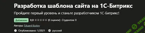 [Udemy] Eduard Kozlov - Разработка шаблона сайта на 1С-Битрикс (2021)